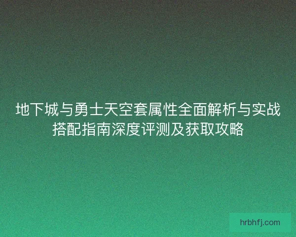地下城与勇士天空套属性全面解析与实战搭配指南深度评测及获取攻略